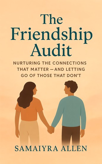 The Friendship Audit - Nurturing the Connections That Matter — And Letting Go of Those That Don’t - cover