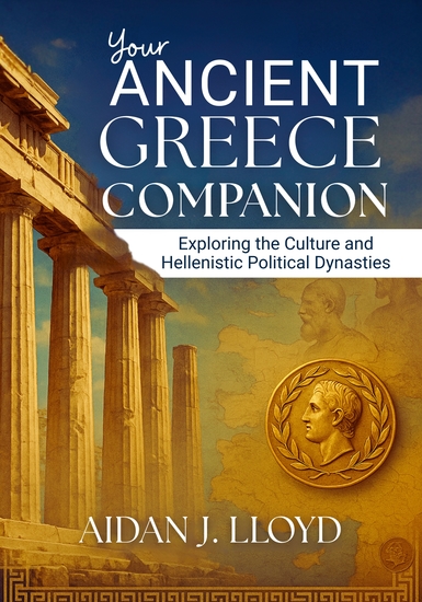 Your Ancient Greece Companion - Exploring the Culture and Hellenistic Political Dynasties - cover