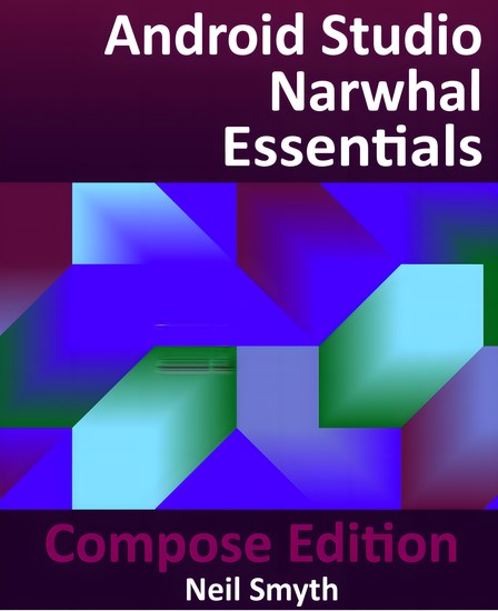 Android Studio Narwhal Essentials - Compose Edition - Developing Android Apps with Jetpack Compose Android Studio and Kotlin - cover