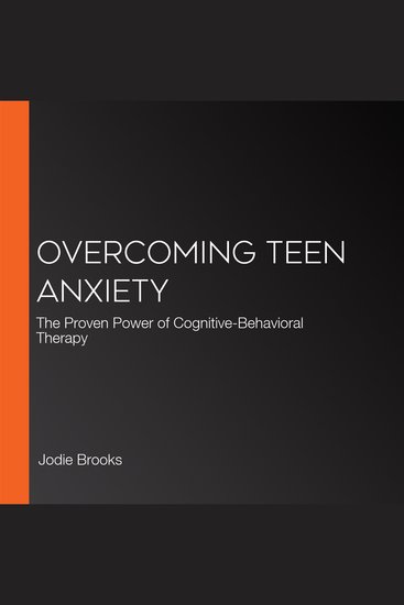 Overcoming Teen Anxiety - The Proven Power of Cognitive-Behavioral Therapy - cover