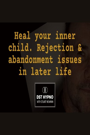 Heal your inner child Rejection and abandonment issues in later life - A guided meditation - DST Hypno with Stu Newman - cover