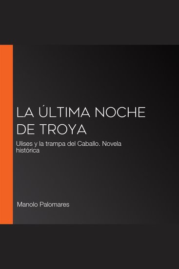 La última noche de Troya - Ulises y la trampa del Caballo Novela histórica - cover