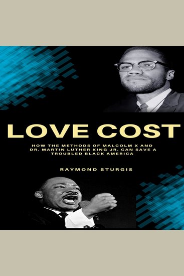 LOVE COST - ( How the Methods of Malcolm X and Dr Martin Luther King Jr Can Save A Troubled Black America ) - cover