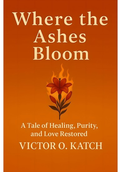 Where the Ashes Bloom - A Tale of Healing Purity and Love Restored - cover