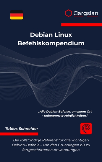 Debian Linux Befehlskompendium - Die vollständige Referenz für alle wichtigen Debian-Befehle - von den Grundlagen bis zu fortgeschrittenen Anwendungen - cover