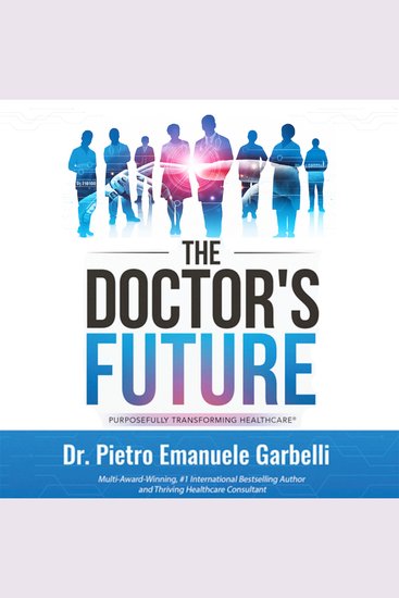 The Doctor's Future - A Blueprint for Future-Proofing Your Profession and for Healthcare Decision Makers Leading the Evolution of AI Robotics-Powered Medicine - cover