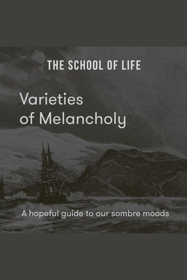 Varieties of Melancholy - A hopeful guide to our sombre moods - cover