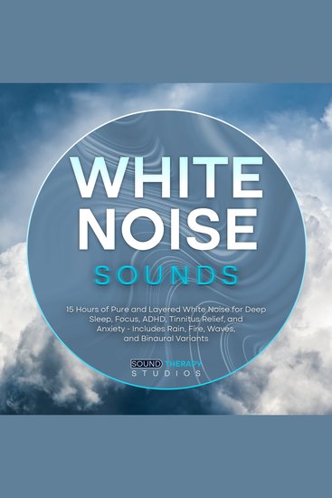 White Noise Sounds - 15 Hours of Pure and Layered White Noise for Deep Sleep Focus ADHD Tinnitus Relief and Anxiety - Includes Rain Fire Waves and Binaural Variants - cover