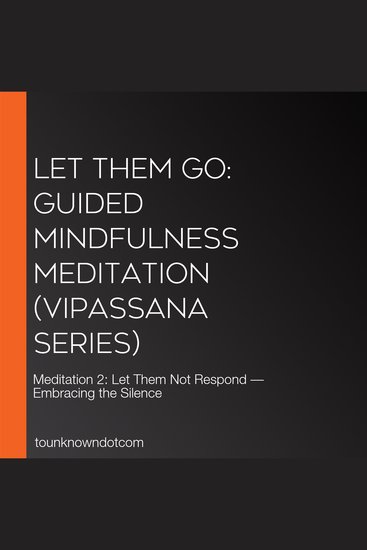Let Them Go: Guided Mindfulness Meditation (Vipassana Series) - Meditation 2: Let Them Not Respond — Embracing the Silence - cover