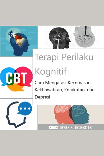 Terapi Perilaku Kognitif: Cara mengatasi kecemasan kekhawatiran ketakutan dan depresi - cover