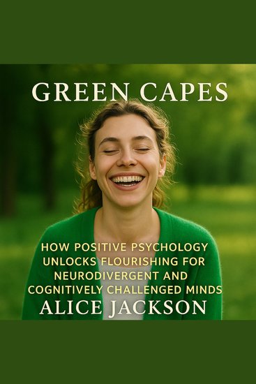 Green Capes - How Positive Psychology Unlocks Flourishing for Neurodivergent and Cognitively Challenged Minds - cover
