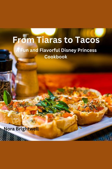 From Tiaras to Tacos - A Fun and Flavorful Disney Princess Cookbook - cover