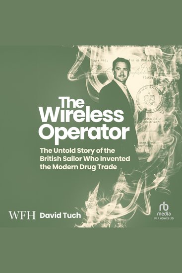 The Wireless Operator - The Untold Story of the British Sailor Who Invented the Modern Drug Trade - cover