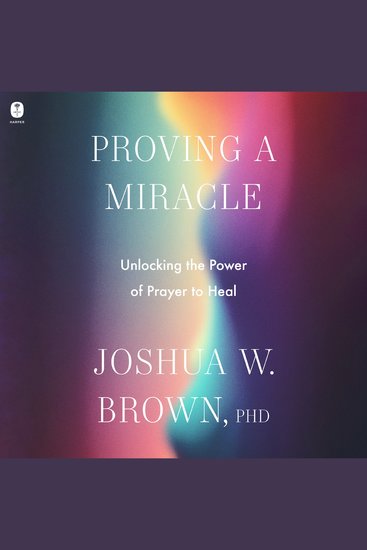 Proving a Miracle - Unlocking the Power of Prayer to Heal - cover
