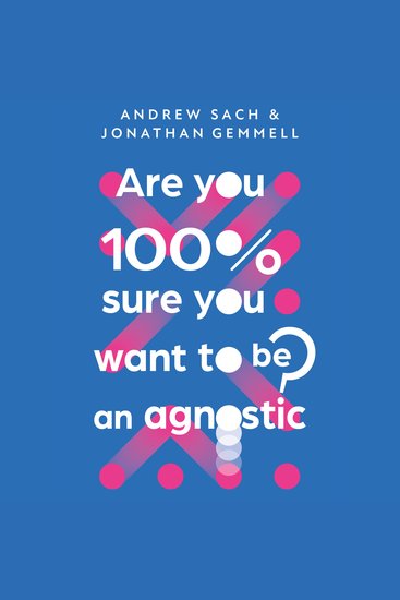 Are You 100% Sure You Want To Be an Agnostic? - cover
