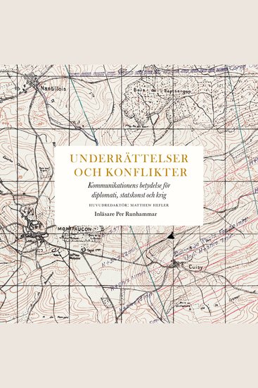Underrättelser och konflikter - kommunikationens betydelse för diplomati politik och krig - cover