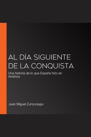 Al día siguiente de la conquista - Una historia de lo que España hizo en América - cover