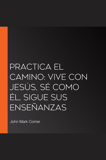 Practica el camino: Vive con Jesús Sé como él Sigue sus enseñanzas - cover