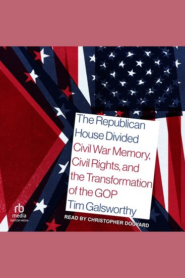 The Republican House Divided - Civil War Memory Civil Rights and the Transformation of the GOP - cover