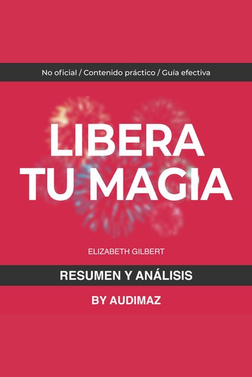 Resumen y Análisis de Libera tu Magia de Elizabeth Gilbert - cover