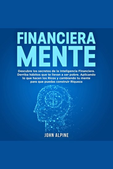 FinancieraMente - Descubre los secretos de la Inteligencia Financiera Derriba los hábitos que te llevan a la pobreza Aplica lo que hacen los ricos y transforma tu mentalidad para que puedas construir verdadera riqueza - cover
