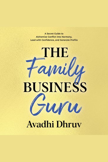 The Family Business Guru - A Secret Guide to Alchemize Conflict into Harmony Lead with Confidence and Generate Profits - cover