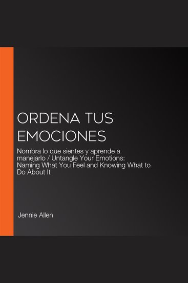 Ordena tus emociones - Nombra lo que sientes y aprende a manejarlo Untangle Your Emotions: Naming What You Feel and Knowing What to Do About It - cover
