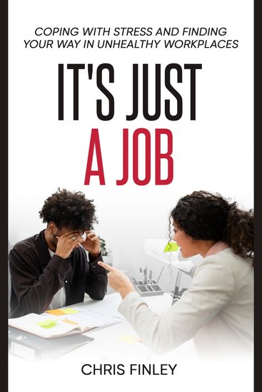 It's Just a Job - Coping With Stress and Finding Your Way in Unhealthy Workplaces - cover