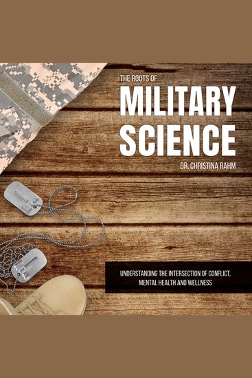 The Roots of Military Science - Understanding the Intersection of Conflict Mental Health and Wellness - cover