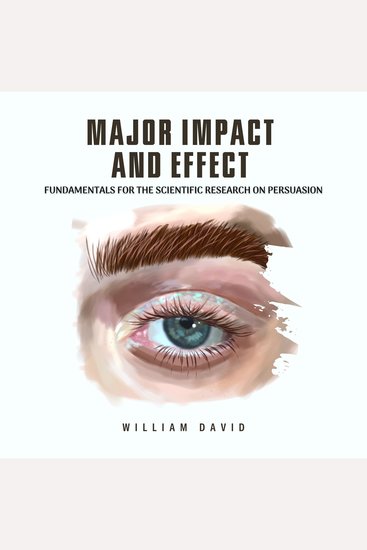 Major Impact and Effect - Fundamentals for the Scientific Research on Persuasion - cover