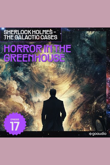 Horror in the Greenhouse (Sherlock Holmes - The Galactic Cases Episode 17) - cover