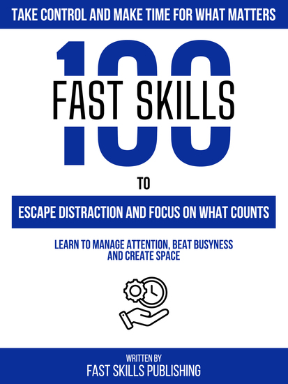 Take Control And Make Time For What Matters - 100 Fast Skills To Escape Distraction And Focus On What Counts - cover
