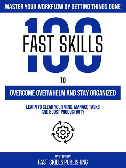 Master Your Workflow By Getting Things Done - 100 Fast Skills To Overcome Overwhelm And Stay Organized - cover