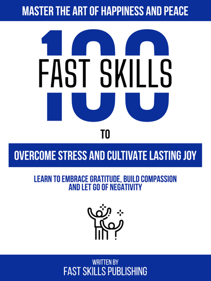 Master The Art Of Happiness And Peace - 100 Fast Skills To Overcome Stress And Cultivate Lasting Joy - cover