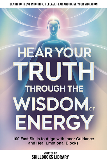 Hear Your Truth Through The Wisdom Of Energy - 100 Fast Skills To Align With Inner Guidance And Heal Emotional Blocks - cover