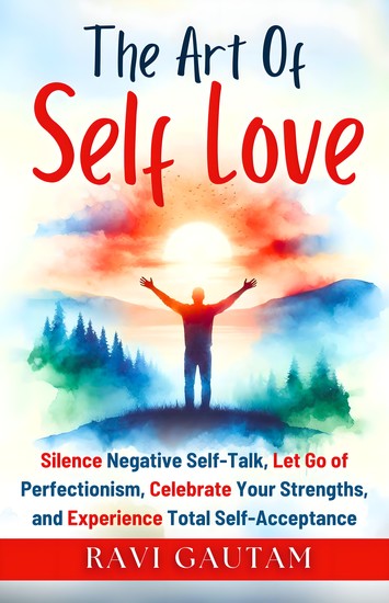 The Art of Self-Love - Silence Negative Self-Talk Let Go of Perfectionism Celebrate Your Strengths and Experience Total Self-Acceptance - cover
