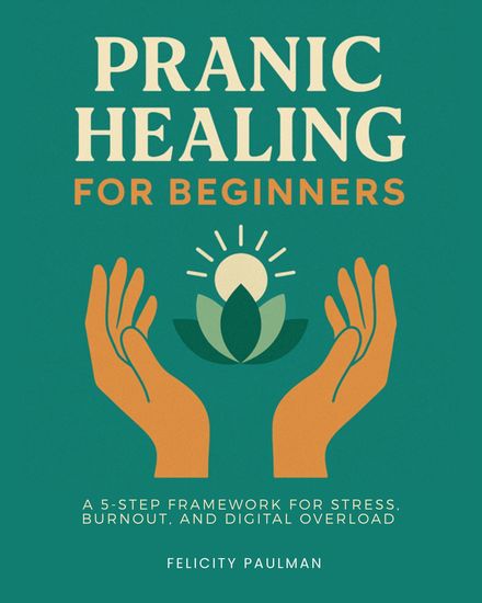Pranic Healing for Beginners - A 5-Step Framework for Stress Burnout and Digital Overload - cover