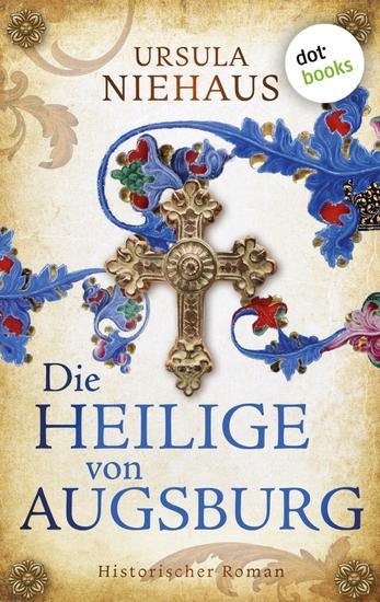 Die Heilige von Augsburg - Historischer Roman | Die Legende einer Hungerheiligen … und der größten Betrügerin des deutschen Mittelalters! - cover