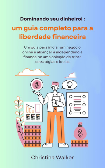 Dominando seu dinheiro - Um guia para iniciar um negócio online e alcançar a independência financeira: uma coleção de trinta estratégias e ideias - cover