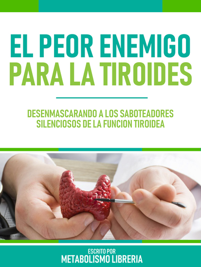 El Peor Enemigo Para La Tiroides - Desenmascarando A Los Saboteadores Silenciosos De La Función Tiroidea - cover