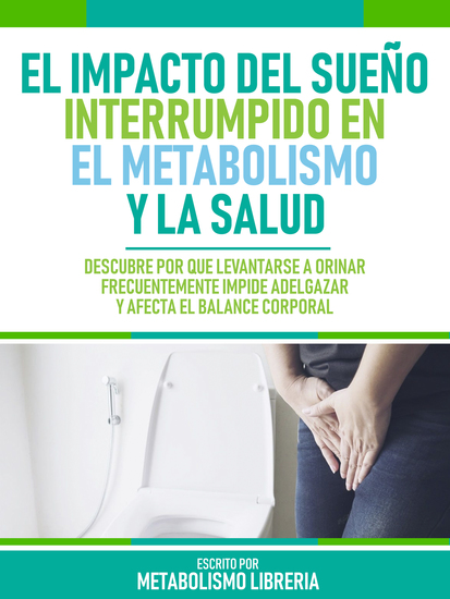 El Impacto Del Sueño Interrumpido En El Metabolismo Y La Salud - Descubre Por Qué Levantarse A Orinar Frecuentemente Impide Adelgazar Y Afecta El Balance Corporal - cover