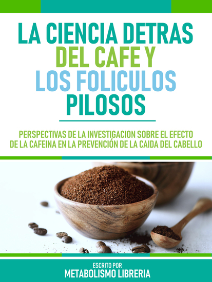 La Ciencia Detras Del Cafe Y Los Foliculos Pilosos - Perspectivas De La Investigación Sobre El Efecto De La Cafeína En La Prevención De La Caída Del Cabello - cover