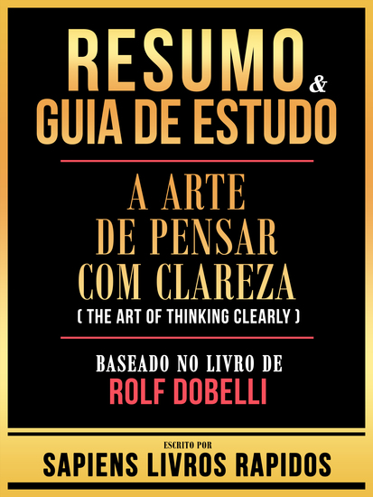 Resumo & Guia De Estudo - A Arte De Pensar Com Clareza (The Art Of Thinking Clearly) - Baseado No Livro De Rolf Dobelli - cover