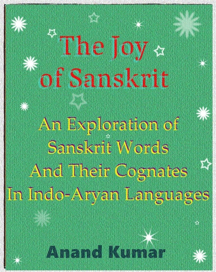 The Joy of Sanskrit - An exploration of Sanskrit words and their cognates in Indo-Aryan languages - cover