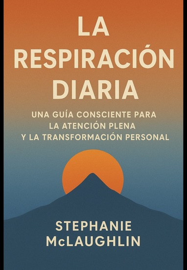 La Respiración Diaria - Una guía consciente para la atención plena y la transformación personal - cover