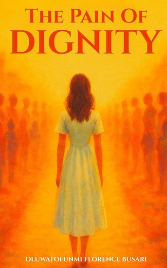 The Pain of Dignity - A Nigerian Feminist Epistolary Novel | No Sex Before Marriage | Virginity Postpartum & Scars that Speak | A Modern 'So Long a Letter' - cover