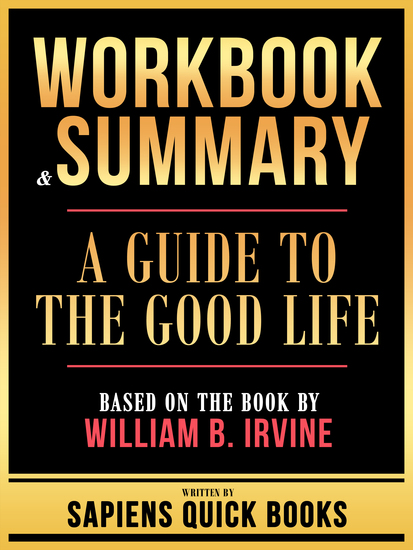 Workbook & Summary - A Guide To The Good Life - Based On The Book By William B Irvine - cover