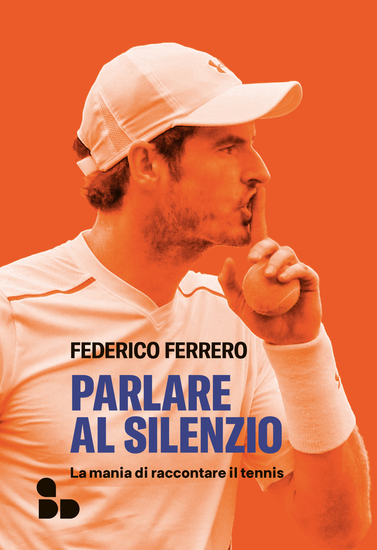 Parlare al silenzio - La mania di raccontare il tennis - cover