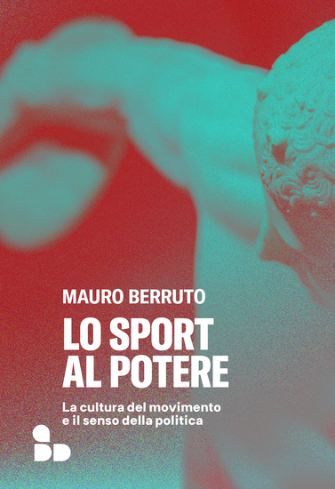 Lo sport al potere - La cultura del movimento e il senso della politica - cover