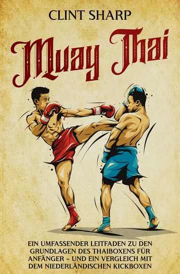 Muay Thai - Ein umfassender Leitfaden zu den Grundlagen des Thaiboxens für Anfänger – und ein Vergleich mit dem niederländischen Kickboxen - cover